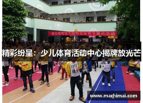 精彩纷呈：少儿体育活动中心揭牌放光芒
